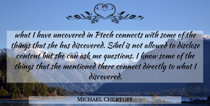 Michael Chertoff Quote About Allowed, Ask, Connects, Content, Directly: What I Have Uncovered In...