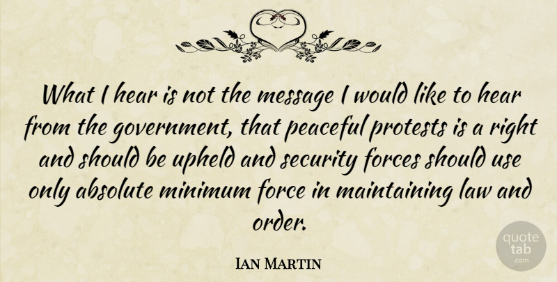 Ian Martin Quote About Absolute, Forces, Hear, Law, Message: What I Hear Is Not...