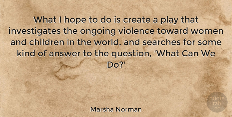 Marsha Norman Quote About Answer, Children, Create, Hope, Ongoing: What I Hope To Do...