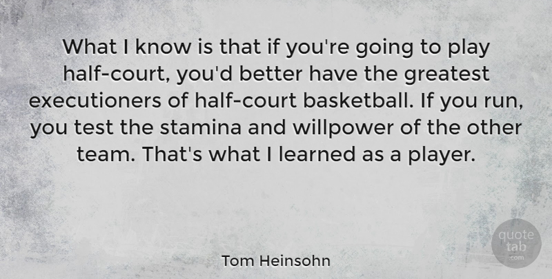 Tom Heinsohn Quote About Basketball, Running, Team: What I Know Is That...