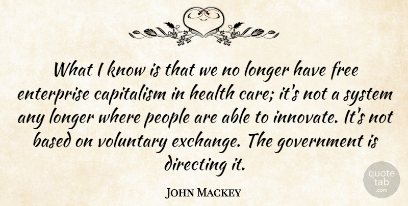 John Mackey Quote About Based, Capitalism, Directing, Enterprise, Free: What I Know Is That...