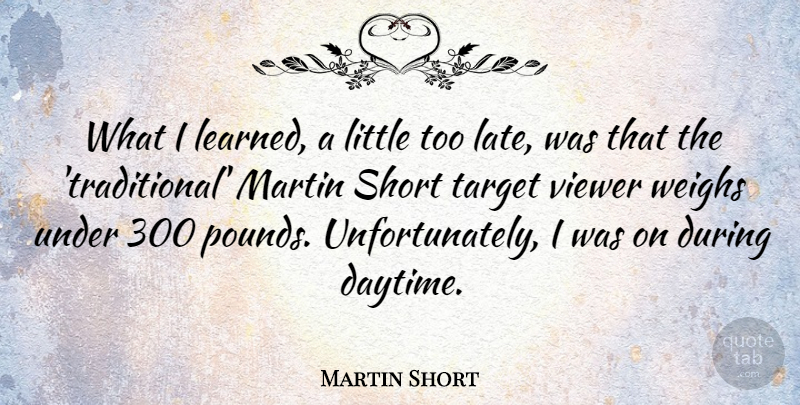 Martin Short Quote About Martin, Viewer, Weighs: What I Learned A Little...