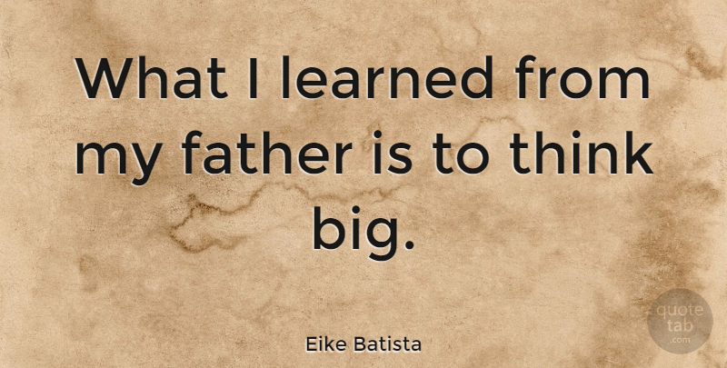 Eike Batista Quote About Father, Thinking, Think Big: What I Learned From My...
