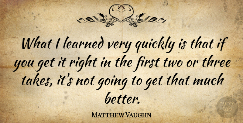 Matthew Vaughn Quote About Two, Firsts, Three: What I Learned Very Quickly...