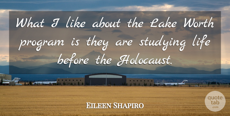 Eileen Shapiro Quote About Lake, Life, Program, Studying, Worth: What I Like About The...