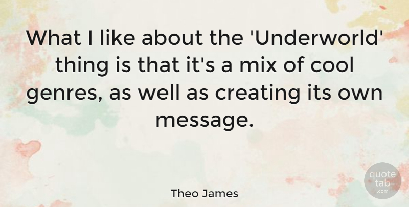 Theo James Quote About Creating, Messages, Genre: What I Like About The...