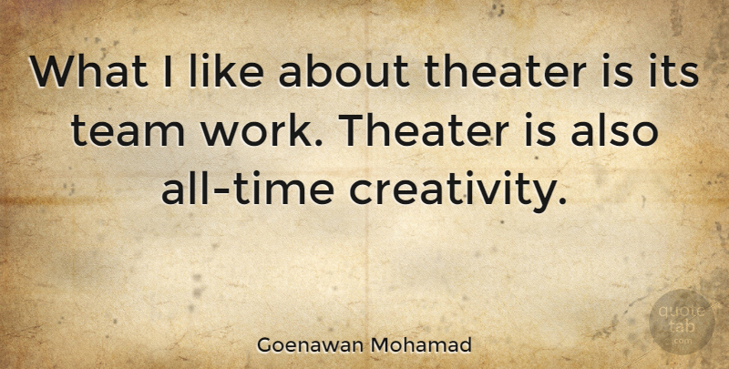 Goenawan Mohamad Quote About Team, Creativity, Theater: What I Like About Theater...