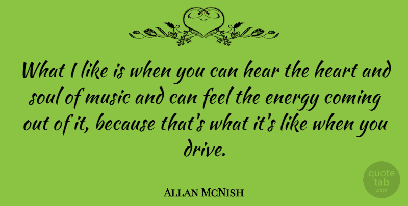 Allan McNish Quote About Heart, Soul, Energy: What I Like Is When...