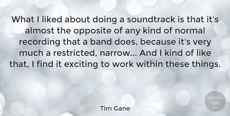 Tim Gane Quote About Opposites, Band, Normal: What I Liked About Doing...