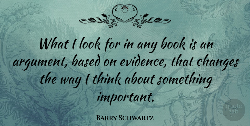 Barry Schwartz Quote About Based, Book, Changes: What I Look For In...
