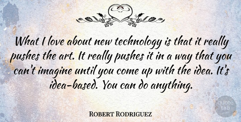 Robert Rodriguez Quote About Art, Technology, Ideas: What I Love About New...