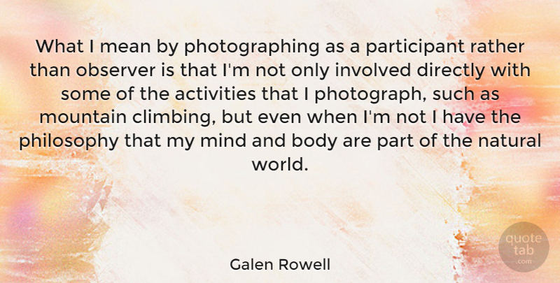 Galen Rowell Quote About Activities, American Photographer, Directly, Involved, Mean: What I Mean By Photographing...