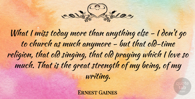Ernest Gaines Quote About Writing, Missing, Singing: What I Miss Today More...