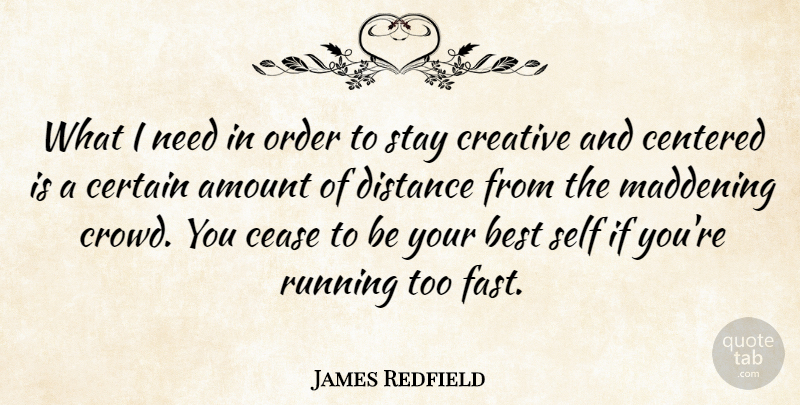 James Redfield Quote About Amount, Best, Cease, Centered, Certain: What I Need In Order...
