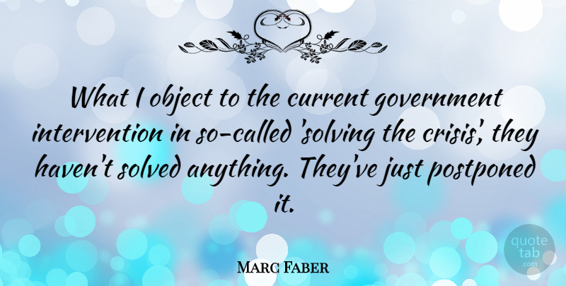 Marc Faber Quote About Government Intervention, Currents, Crisis: What I Object To The...