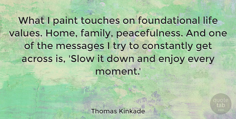 Thomas Kinkade Quote About Across, Constantly, Enjoy, Family, Home: What I Paint Touches On...