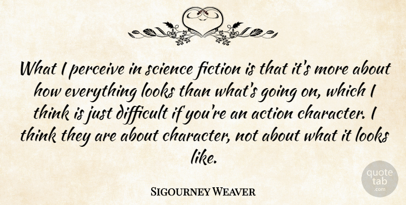Sigourney Weaver Quote About Difficult, Fiction, Looks, Perceive, Science: What I Perceive In Science...