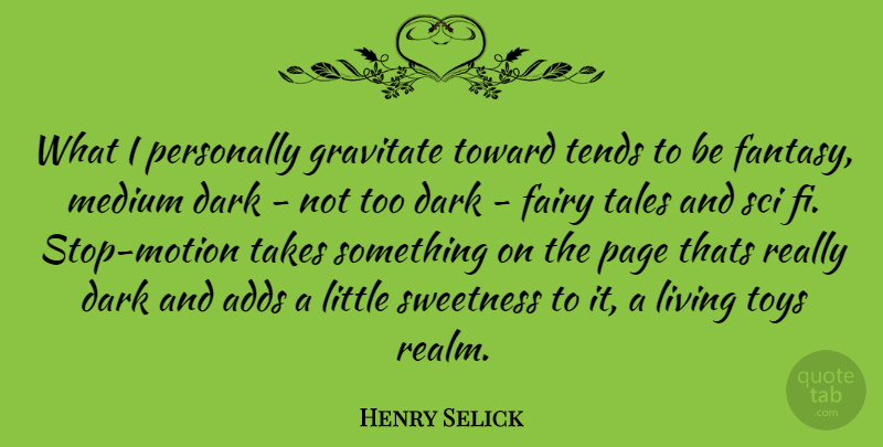 Henry Selick Quote About Dark, Add, Littles: What I Personally Gravitate Toward...