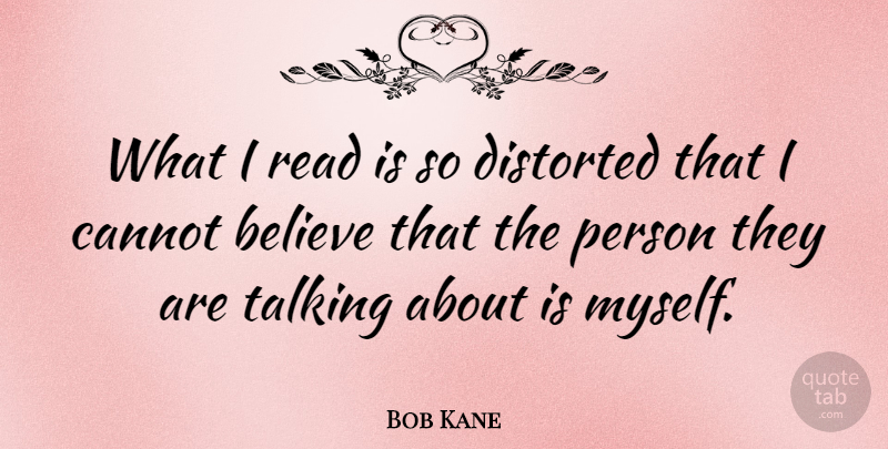 Bob Kane Quote About Believe, Talking, Persons: What I Read Is So...