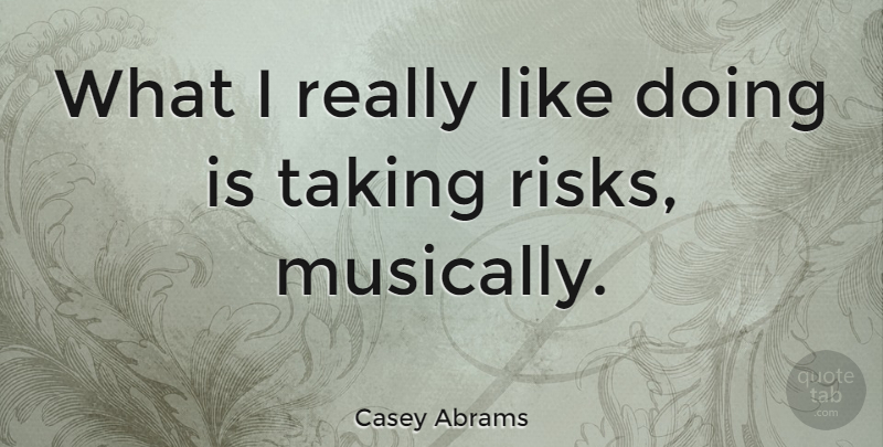 Casey Abrams Quote About Risk, Taking Risks: What I Really Like Doing...