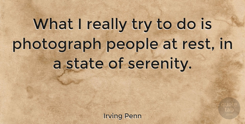 Irving Penn Quote About People, Serenity, Trying: What I Really Try To...