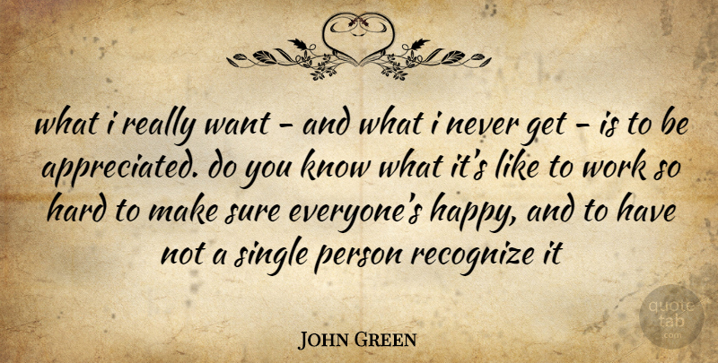 John Green Quote About Want, Appreciated, Single Person: What I Really Want And...