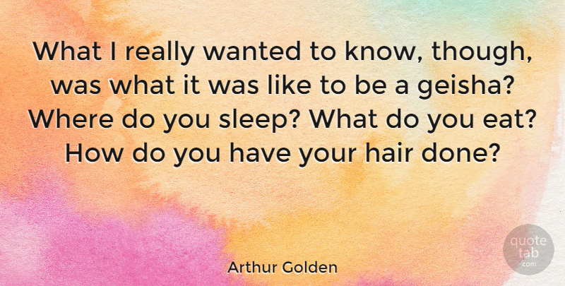 Arthur Golden Quote About undefined: What I Really Wanted To...