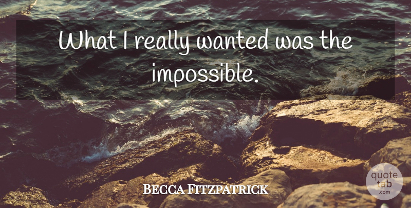 Becca Fitzpatrick Quote About Impossible, Wanted: What I Really Wanted Was...