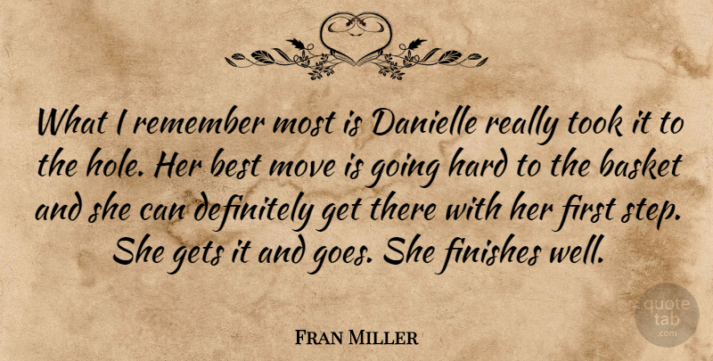 Fran Miller Quote About Basket, Best, Definitely, Finishes, Gets: What I Remember Most Is...