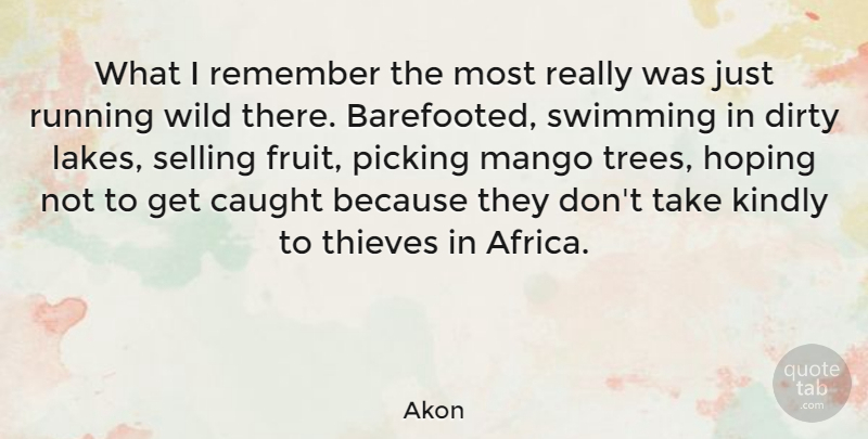 Akon Quote About Running, Dirty, Swimming: What I Remember The Most...