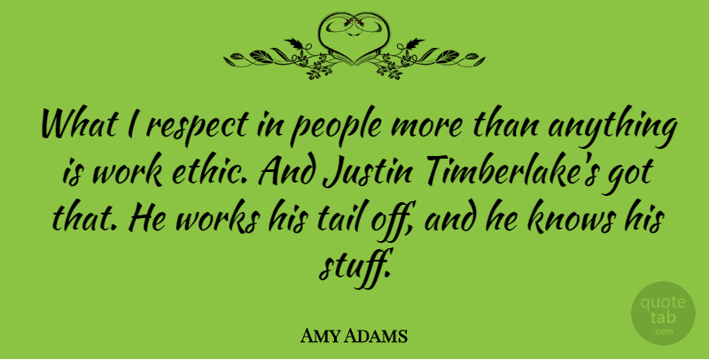 Amy Adams Quote About People, Work Ethic, Tails: What I Respect In People...