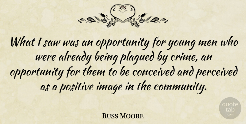 Russ Moore Quote About Conceived, Image, Men, Opportunity, Perceived: What I Saw Was An...