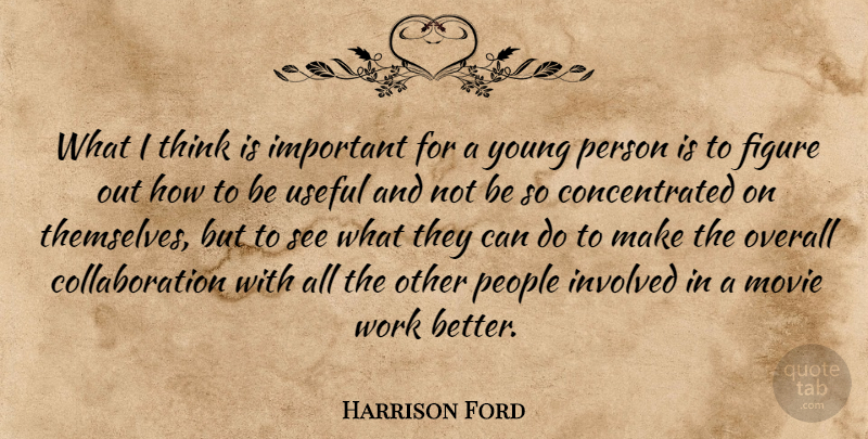Harrison Ford Quote About Thinking, People, Important: What I Think Is Important...
