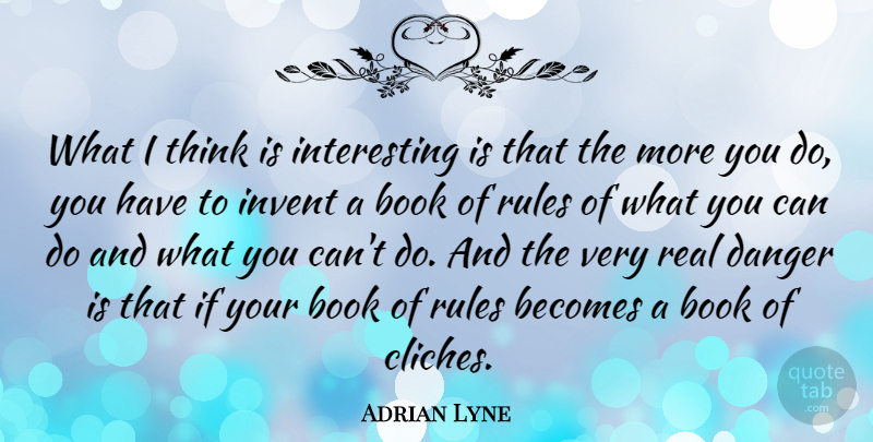 Adrian Lyne Quote About Real, Book, Thinking: What I Think Is Interesting...