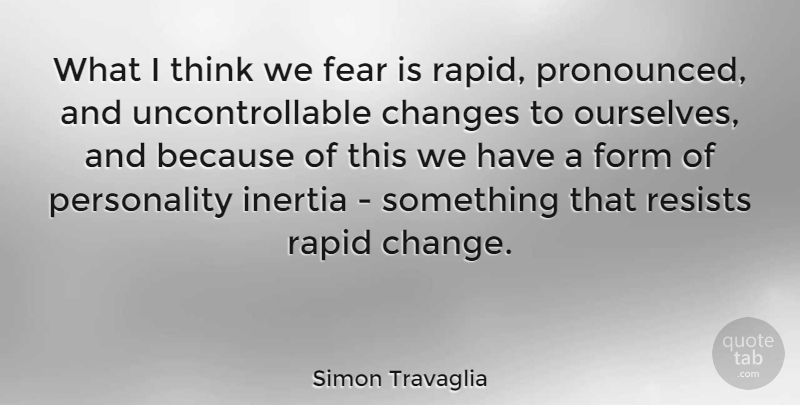 Simon Travaglia Quote About Fear, Form, Inertia, Rapid: What I Think We Fear...