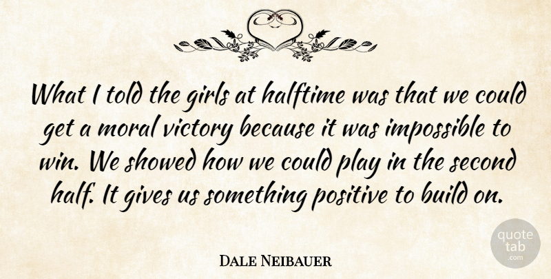 Dale Neibauer Quote About Build, Girls, Gives, Halftime, Impossible: What I Told The Girls...