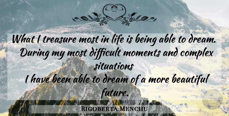Rigoberta Menchu Quote About Beautiful, Dream, Treasure: What I Treasure Most In...