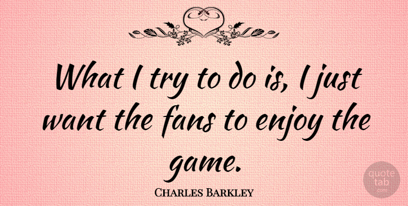 Charles Barkley Quote About undefined: What I Try To Do...