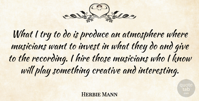 Herbie Mann Quote About Play, Giving, Interesting: What I Try To Do...