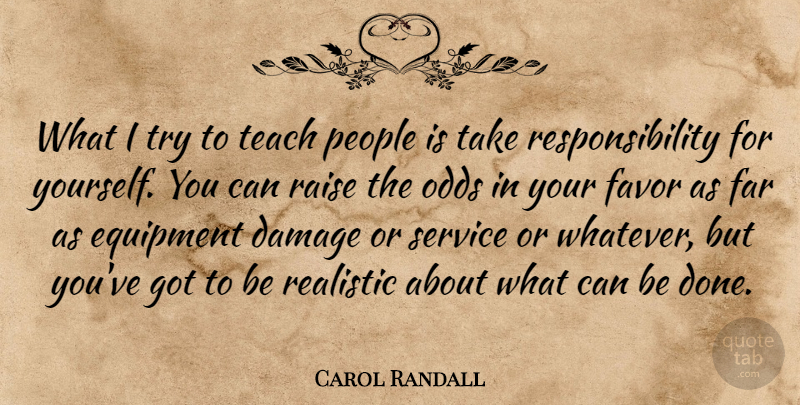 Carol Randall Quote About Damage, Equipment, Far, Favor, Odds: What I Try To Teach...