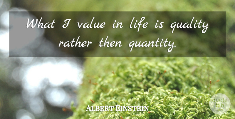 Albert Einstein Quote About Quality, Life Is, Value Of Life: What I Value In Life...