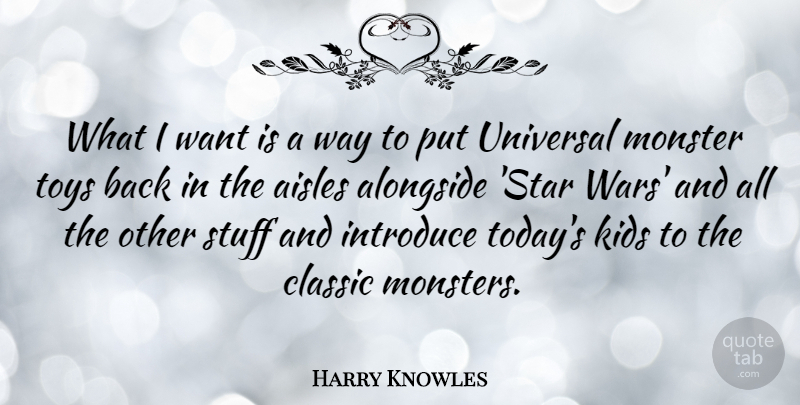 Harry Knowles Quote About Alongside, Classic, Introduce, Kids, Stuff: What I Want Is A...