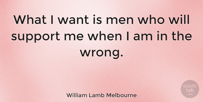 William Lamb Melbourne Quote About Men: What I Want Is Men...