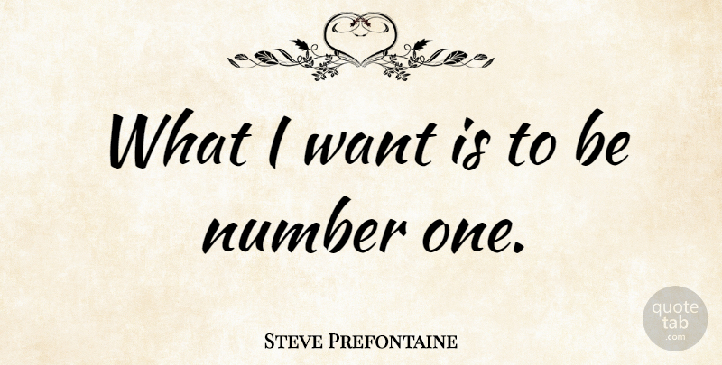 Steve Prefontaine Quote About Running, Numbers, Want: What I Want Is To...