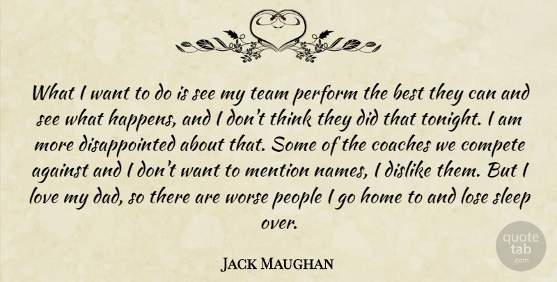Jack Maughan Quote About Against, Best, Coaches, Compete, Dislike: What I Want To Do...