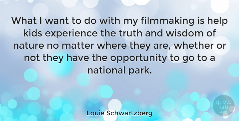 Louie Schwartzberg Quote About Experience, Filmmaking, Help, Kids, Matter: What I Want To Do...