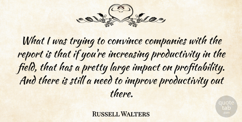 Russell Walters Quote About Companies, Convince, Impact, Improve, Increasing: What I Was Trying To...