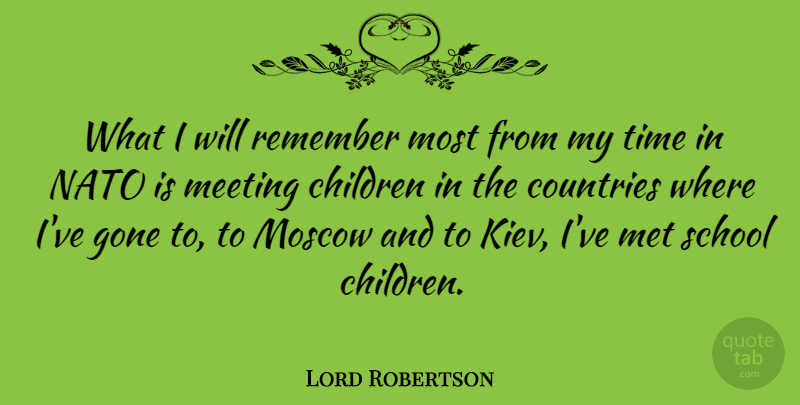 Lord Robertson Quote About Children, Countries, Gone, Met, Moscow: What I Will Remember Most...