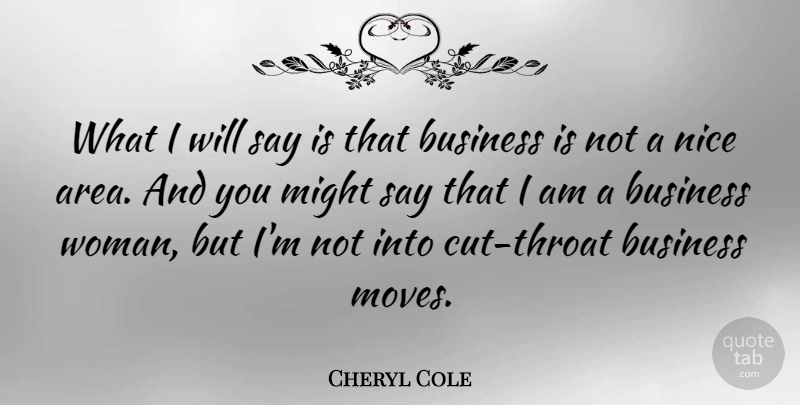 Cheryl Cole Quote About Business, Might, Nice: What I Will Say Is...