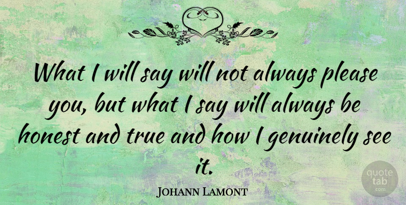 Johann Lamont Quote About Honest, Being Honest, Please: What I Will Say Will...